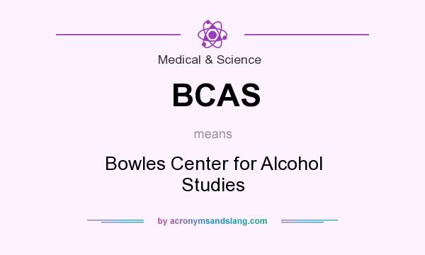 What does BCAS mean? It stands for Bowles Center for Alcohol Studies