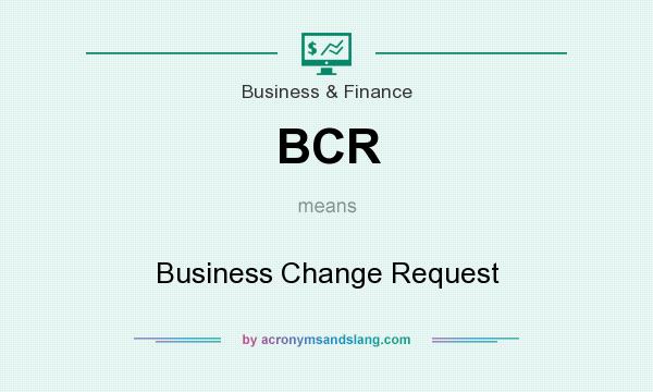 What does BCR mean? It stands for Business Change Request