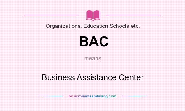 What does BAC mean? It stands for Business Assistance Center