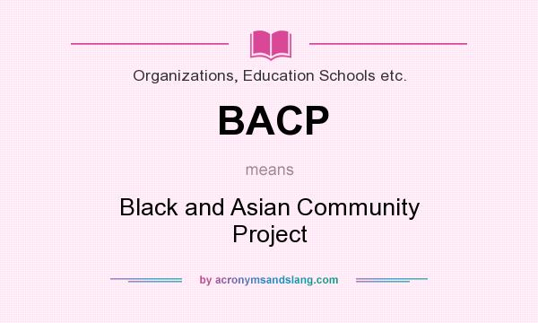 What does BACP mean? It stands for Black and Asian Community Project