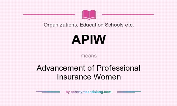 What does APIW mean? It stands for Advancement of Professional Insurance Women