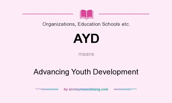 What does AYD mean? It stands for Advancing Youth Development