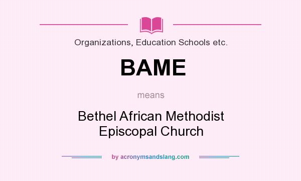 What does BAME mean? It stands for Bethel African Methodist Episcopal Church