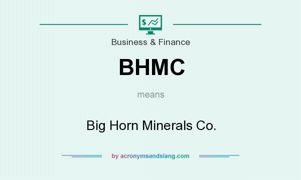 What does BHMC mean? It stands for Big Horn Minerals Co.