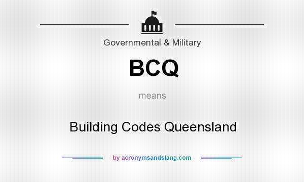 What does BCQ mean? It stands for Building Codes Queensland