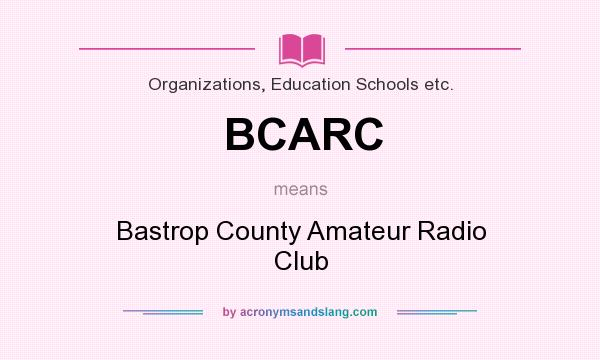 What does BCARC mean? It stands for Bastrop County Amateur Radio Club