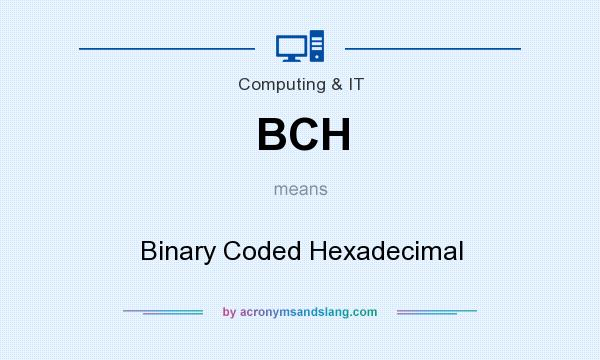 What does BCH mean? It stands for Binary Coded Hexadecimal