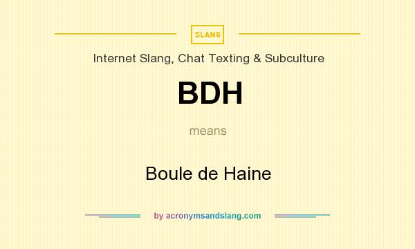 What does BDH mean? It stands for Boule de Haine