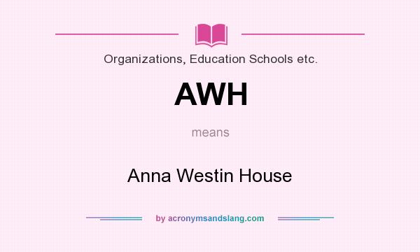 What does AWH mean? It stands for Anna Westin House