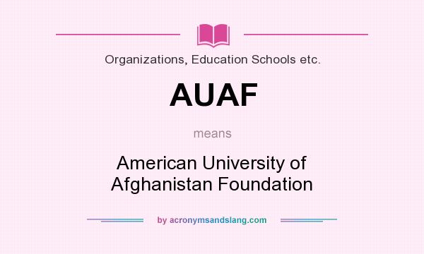 What does AUAF mean? It stands for American University of Afghanistan Foundation