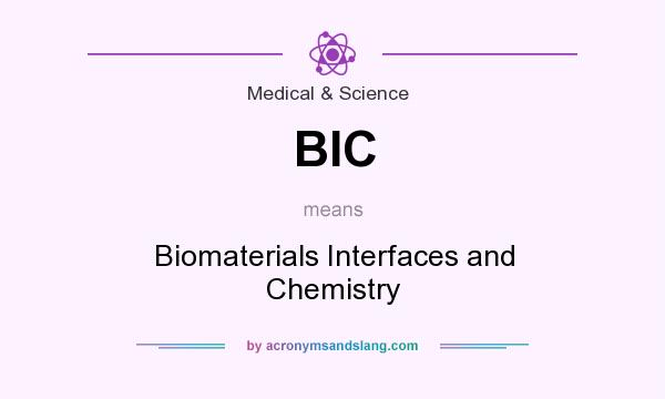 What does BIC mean? It stands for Biomaterials Interfaces and Chemistry