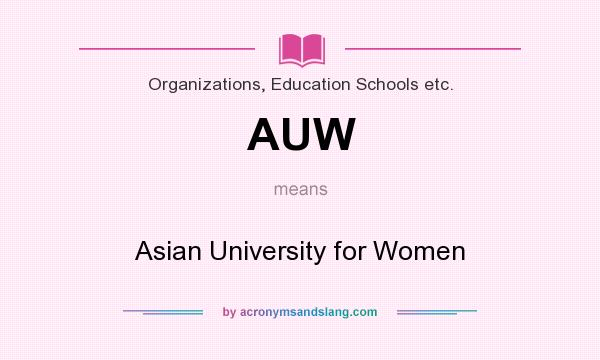 What does AUW mean? It stands for Asian University for Women