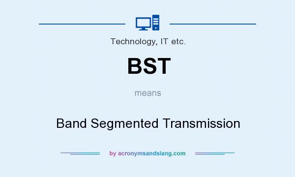What does BST mean? It stands for Band Segmented Transmission
