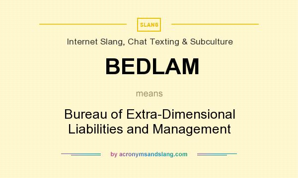What does BEDLAM mean? It stands for Bureau of Extra-Dimensional Liabilities and Management