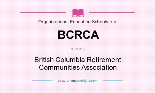 What does BCRCA mean? It stands for British Columbia Retirement Communities Association