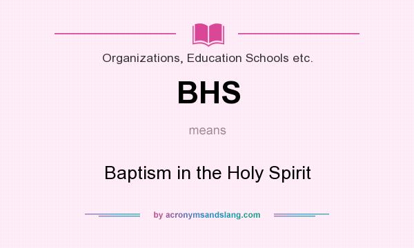 What does BHS mean? It stands for Baptism in the Holy Spirit