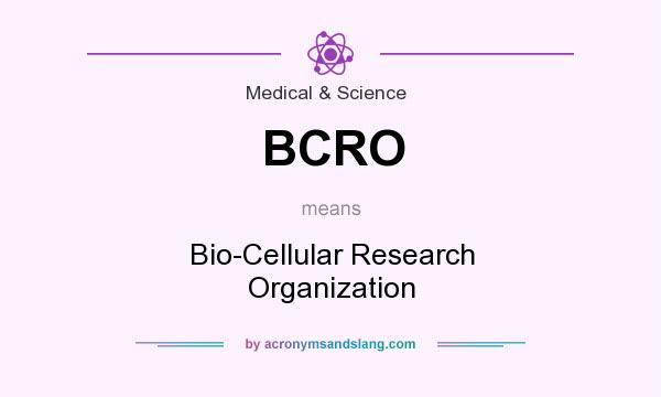 What does BCRO mean? It stands for Bio-Cellular Research Organization