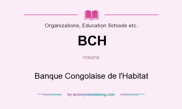 What does BCH mean? It stands for Banque Congolaise de l`Habitat