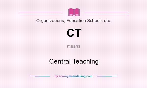 What does CT mean? It stands for Central Teaching