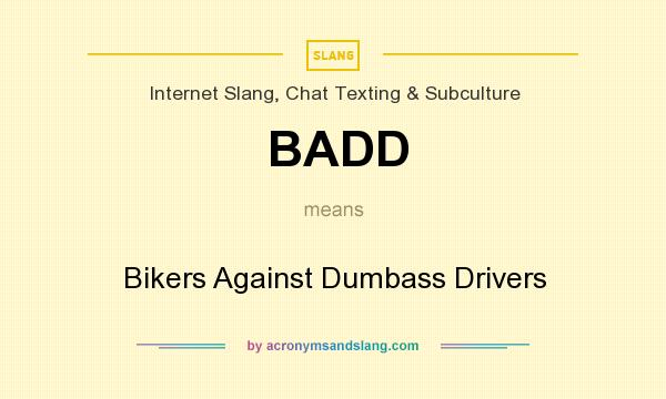 What does BADD mean? It stands for Bikers Against Dumbass Drivers
