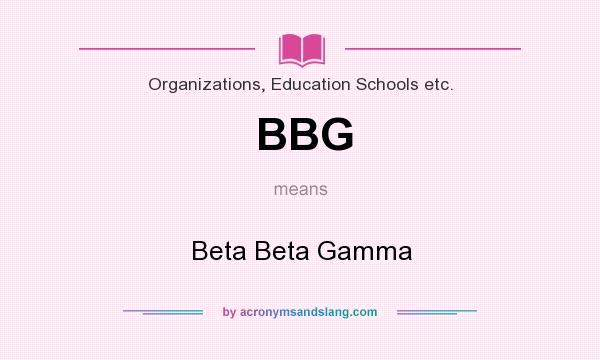 What does BBG mean? It stands for Beta Beta Gamma