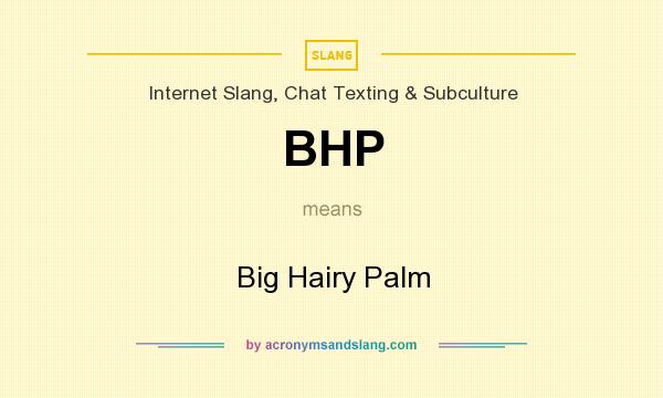 What does BHP mean? It stands for Big Hairy Palm