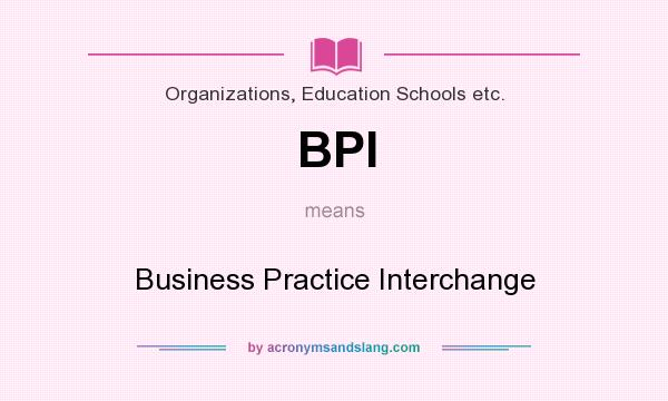 What does BPI mean? It stands for Business Practice Interchange