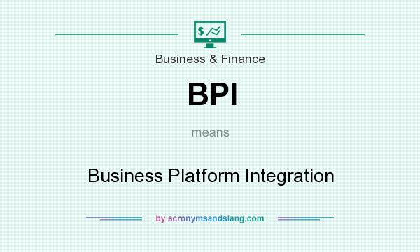 What does BPI mean? It stands for Business Platform Integration