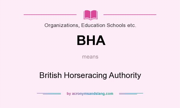 What does BHA mean? It stands for British Horseracing Authority