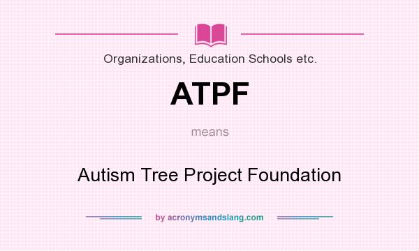 What does ATPF mean? It stands for Autism Tree Project Foundation