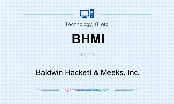 What does BHMI mean? It stands for Baldwin Hackett & Meeks, Inc.