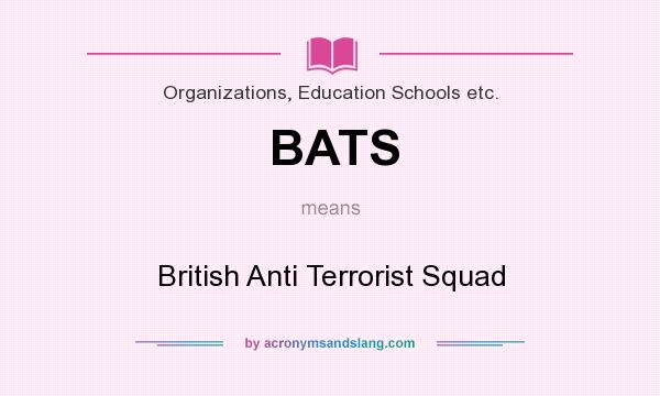 What does BATS mean? It stands for British Anti Terrorist Squad