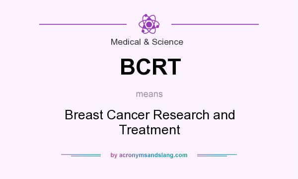 What does BCRT mean? It stands for Breast Cancer Research and Treatment