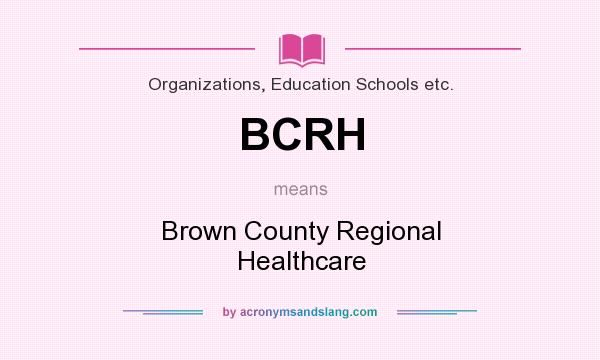 What does BCRH mean? It stands for Brown County Regional Healthcare