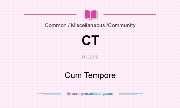 What does CT mean? It stands for Cum Tempore