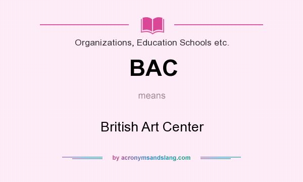 What does BAC mean? It stands for British Art Center