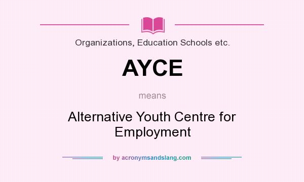 What does AYCE mean? It stands for Alternative Youth Centre for Employment