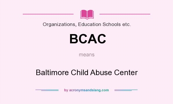What does BCAC mean? It stands for Baltimore Child Abuse Center