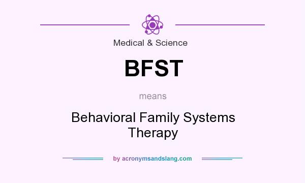 What does BFST mean? It stands for Behavioral Family Systems Therapy