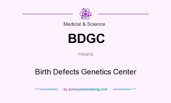 What does BDGC mean? It stands for Birth Defects Genetics Center
