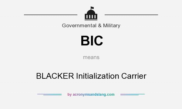 What does BIC mean? It stands for BLACKER Initialization Carrier