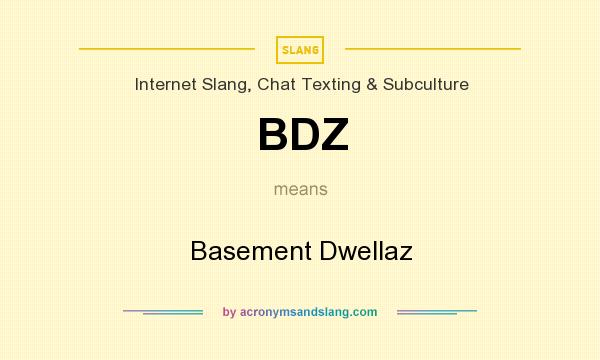 What does BDZ mean? It stands for Basement Dwellaz
