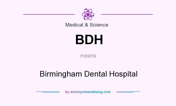 What does BDH mean? It stands for Birmingham Dental Hospital