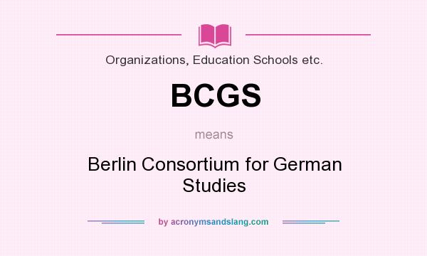 What does BCGS mean? It stands for Berlin Consortium for German Studies