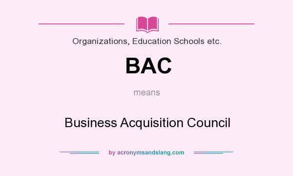 What does BAC mean? It stands for Business Acquisition Council