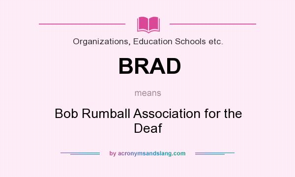 What does BRAD mean? It stands for Bob Rumball Association for the Deaf