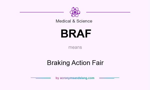 What does BRAF mean? It stands for Braking Action Fair