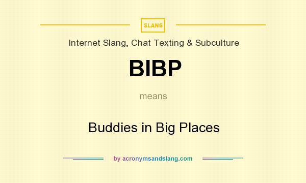 What does BIBP mean? It stands for Buddies in Big Places