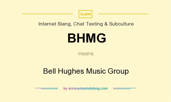 What does BHMG mean? It stands for Bell Hughes Music Group