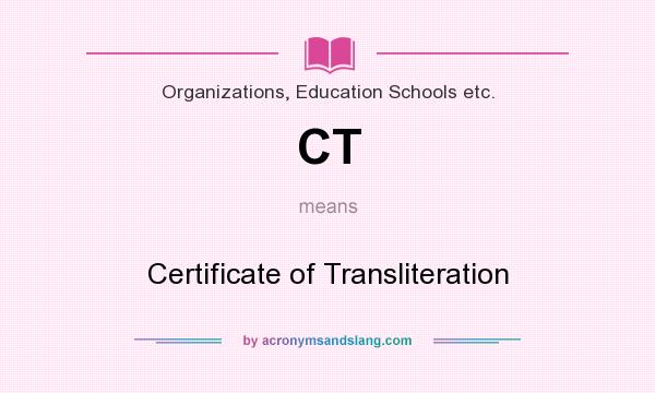 What does CT mean? It stands for Certificate of Transliteration
